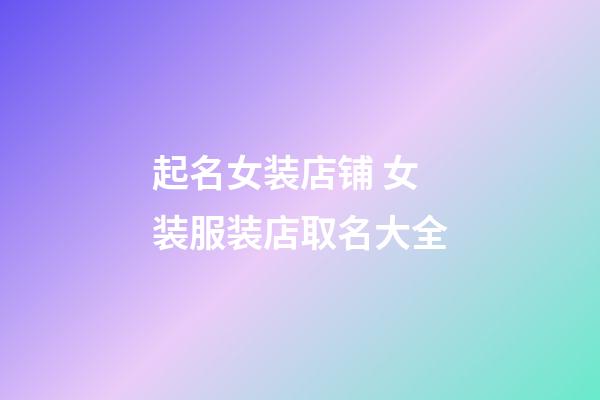 起名女装店铺 女装服装店取名大全-第1张-店铺起名-玄机派